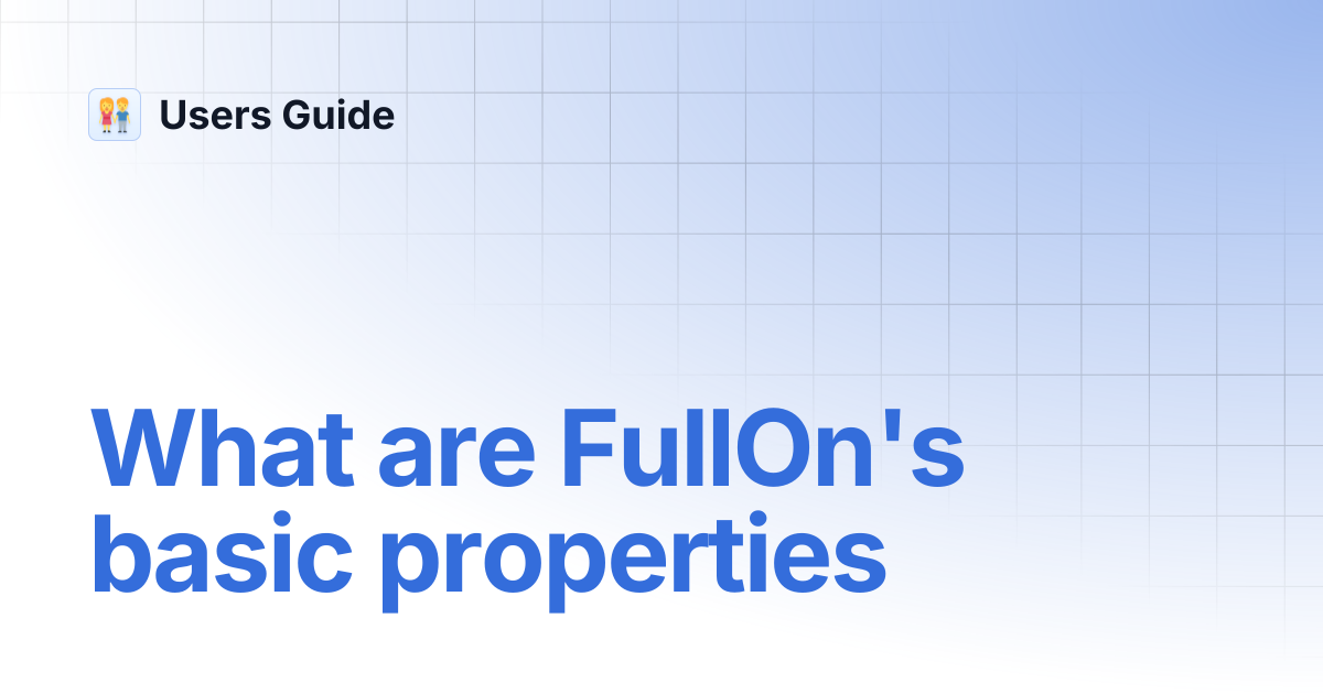 What are FullOn's basic properties | Users Guide